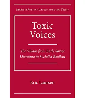 Toxic Voices: The Villain from Early Soviet Literature to Socialist Realism