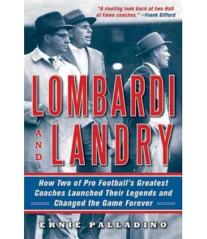 Lombardi and Landry: How Two of Pro Football’s Greatest Coaches Launched Their Legends and Changed the Game Forever