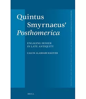 Quintus Smyrnaeus’ Posthomerica: Engaging Homer in Late Antiquity