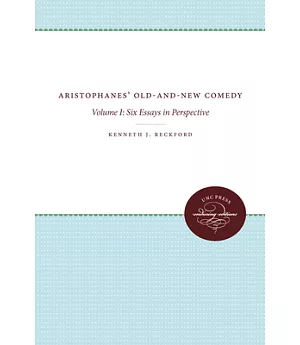 Aristophanes’ Old-and-new Comedy: Six Essays in Perspective