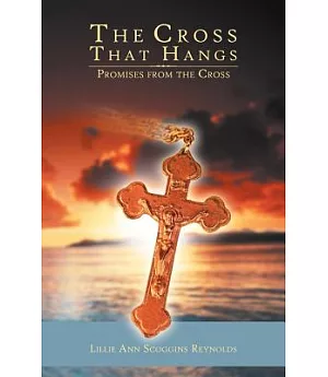 The Cross That Hangs: Promises from the Cross