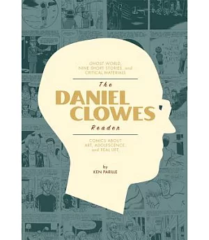 The Daniel Clowes Reader: A Critical Edition of Ghost World and Other Stories, With Essays, Interviews, and Annotations