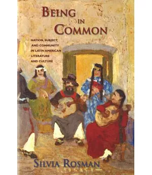 Being in Common: Nation, Subject, and Community in Latin American Literature and Culture