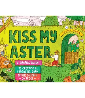 Kiss My Aster: A Graphic Guide to Creating a Fantastic Yard Totally Tailored to You