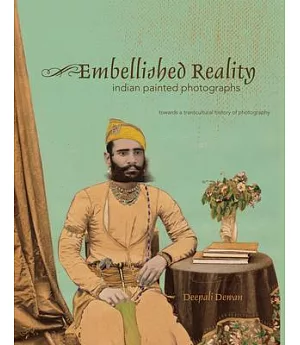 Embellished Reality: Indian Painted Photographs: Towards a Transcultural History of Photography