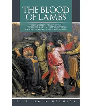 The Blood of Lambs: The Life and Loves of Saint Stephen—the Beautiful Michal—his Two Brothers & the Incomparable—acacius Ben Xan