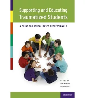 Supporting and Educating Traumatized Students: A Guide for School-Based Professionals