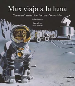 Max viaja a la Luna / Max Goes to the Moon: Una aventura de ciencias con el perro Max / A Science Adventure With Max the Dog: Ed