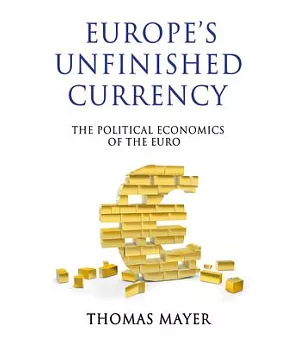 Europe’s Unfinished Currency: The Political Economics of the Euro