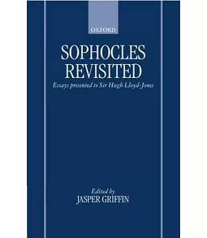 Sophocles Revisited: Essays Presented to Sir Hugh Lloyd-Jones