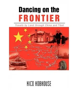 Dancing on the Frontier: Travels by Land Through China and Tibet