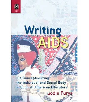 Writing AIDS: Reconceptualizing the Individual and Social Body in Spanish American Literature