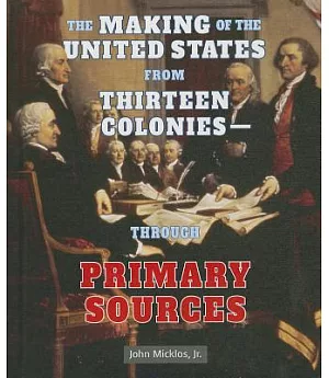 The Making Of The United States From Thirteen Colonies-Through Primary Sources