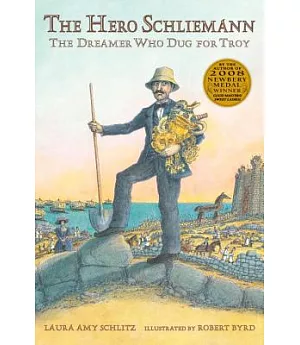 The Hero Schliemann: The Dreamer Who Dug for Troy