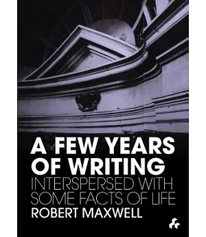 A Few Years of Writing: Interspersed With Some Facts of Life