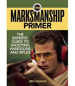 The Marksmanship Primer: The Experts’ Guide to Shooting Handguns and Rifles