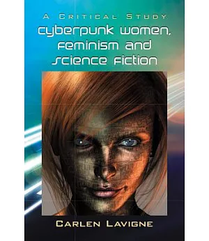 Cyberpunk Women, Feminism and Science Fiction: A Critical Study