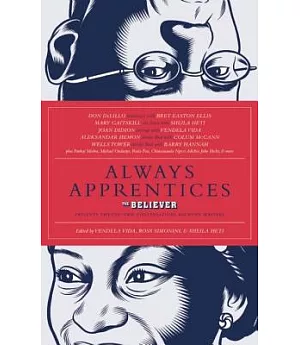 Always Apprentices: The Believer Magazine Presents Twenty-Two Conversations Between Writers
