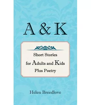 A & K: Short Stories for Adults and Kids Plus Poetry