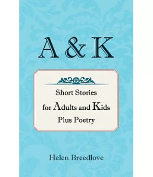 A & K: Short Stories for Adults and Kids Plus Poetry