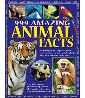 999 Amazing Animal Facts: Featuring Whales, Elephants, Bears, Wolves, Monkeys, Turtles, Snakes, Birds, Bees, Ants and Many, Many