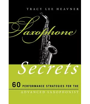 Saxophone Secrets: 60 Performance Strategies for the Advanced Saxophonist
