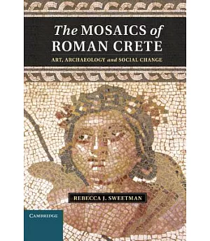 The Mosaics of Roman Crete: Art, Archaeology and Social Change