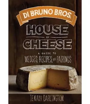 Di Bruno Bros. House of Cheese: A Guide to Wedges, Recipes, and Pairings