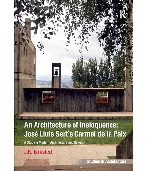 An Architecture of Ineloquence: Jose Lluis Sert’s Carmel de la Paix