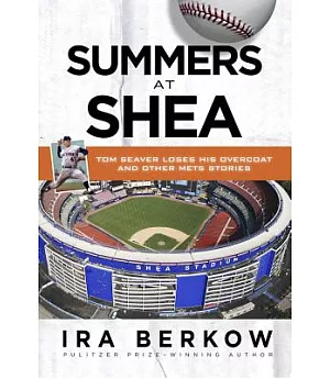 Summers at Shea: Tom Seaver Loses His Overcoat & Other Mets Stories