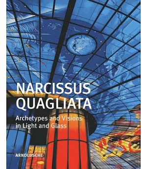 Narcissus Quagliata: Architypes and Visions in Light and Glass