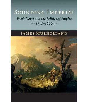 Sounding Imperial: Poetic Voice and the Politics of Empire, 1730–1820