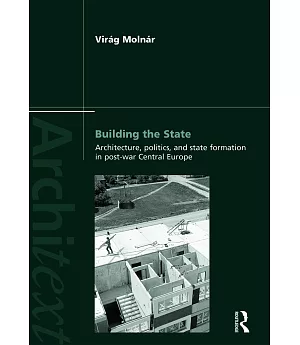 Building the State: Architecture, Politics, and State Formation in Post-War Central Europe