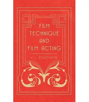Film Technique and Film Acting: The Cinema Writings of V.I. Pudovkin
