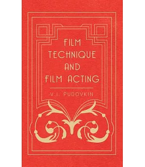 Film Technique and Film Acting: The Cinema Writings of V.I. Pudovkin