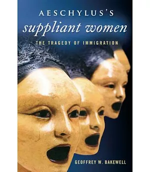 Aeschylus’s Suppliant Women: The Tragedy of Immigration