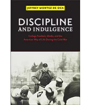 Discipline and Indulgence: College Football, Media, and the American Way of Life During the Cold War