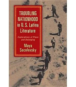 Troubling Nationhood in U.S. Latina Literature: Explorations of Place and Belonging