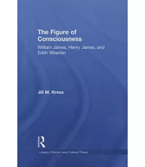 The Figure of Consciousness: William James, Henry James and Edith Wharton