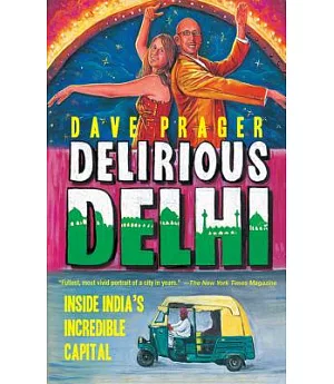 Delirious Delhi: Inside India’s Incredible Capital