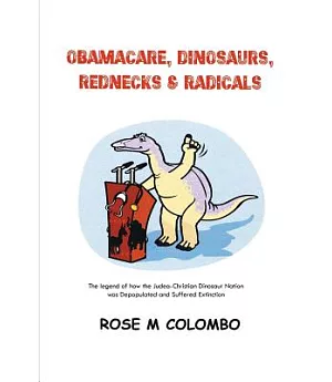 Obamacare, Dinosaurs, Red Necks, and Radicals: The Legend of How the Judea-christian Dinosaur Nation Was Depopulated and Suffere