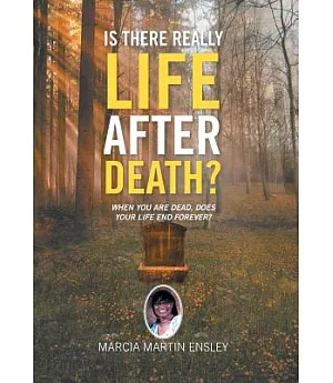 Is There Really Life After Death?: When You Are Dead, Does Your Life End Forever?