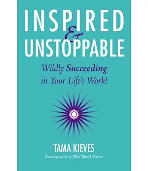 Inspired & Unstoppable: Wildly Succeeding in Your Life’s Work!