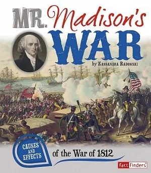 Mr. Madison’s War: Causes and Effects of the War of 1812