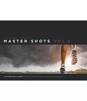 Master Shots: The Director’s Vision: 100 Setups, Scenes and Moves for Your Breakthrough Movie