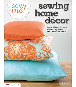 Sew Me! Sewing Home Decor: Easy-to-Make Curtains, Pillows, Organizers and Other Accessories