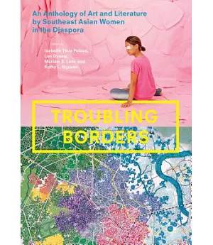 Troubling Borders: An Anthology of Art and Literature by Southeast Asian Women in the Diaspora