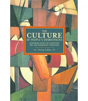 The Culture of People’s Democracy: Hungarian Essays on Literature, Art, and Democratic Transition, 1945-1948