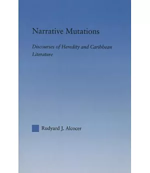 Narrative Mutations: Discourses of Heredity and Caribbean Literature