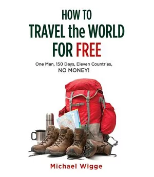 How to Travel the World for Free: One Man, 150 Days, Eleven Countries, No Money!